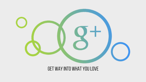Google+: Get way into what you love
